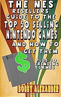 The Nes Resllers Guide to the Top 50 Selling Nintendo Games and How to Get Them (Paperback)