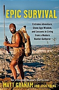 Epic Survival: Extreme Adventure, Stone Age Wisdom, and Lessons in Living from a Modern Hunter-Gatherer (Paperback)