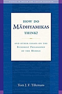 How Do Madhyamikas Think?, 19: And Other Essays on the Buddhist Philosophy of the Middle (Paperback)