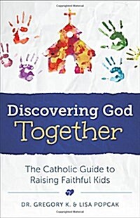 Discovering God Together: The Catholic Guide to Raising Faithful Kids (Paperback)