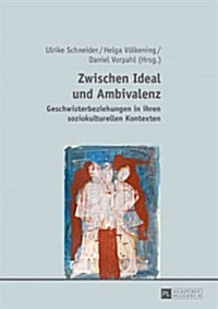 Zwischen Ideal Und Ambivalenz: Geschwisterbeziehungen in Ihren Soziokulturellen Kontexten (Hardcover)