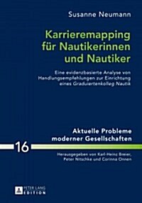 Karrieremapping Fuer Nautikerinnen Und Nautiker: Eine Evidenzbasierte Analyse Von Handlungsempfehlungen Zur Einrichtung Eines Graduiertenkolleg Nautik (Hardcover)