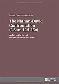 The Nathan-David Confrontation (2 Sam 12: 1-15a): A slap in the face of the Deuteronomistic hero? (Hardcover)