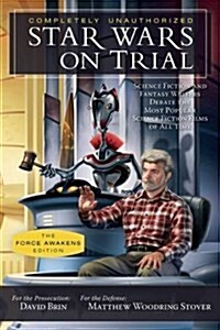 Star Wars on Trial: The Force Awakens Edition: Science Fiction and Fantasy Writers Debate the Most Popular Science Fiction Films of All Time (Paperback)