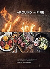 Around the Fire: Recipes for Inspired Grilling and Seasonal Feasting from Ox Restaurant [a Cookbook] (Hardcover)
