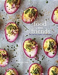 Food with Friends: The Art of Simple Gatherings: A Cookbook (Hardcover)