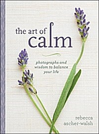 The Art of Calm: Photographs and Wisdom to Balance Your Life (Hardcover)