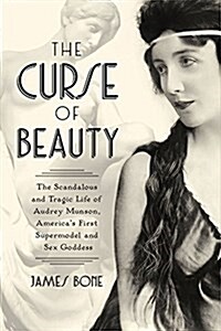 The Curse of Beauty: The Scandalous & Tragic Life of Audrey Munson, Americas First Supermodel (Hardcover)