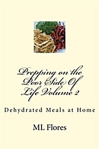 Prepping on the Poor Side of Life Volume 2: Dehydrated Meals at Home (Paperback)