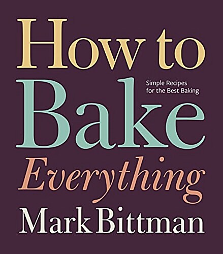 How to Bake Everything: Simple Recipes for the Best Baking: A Baking Recipe Cookbook (Hardcover)