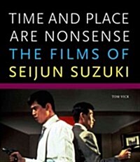 Time and Place Are Nonsense: The Films of Seijun Suzuki (Paperback)