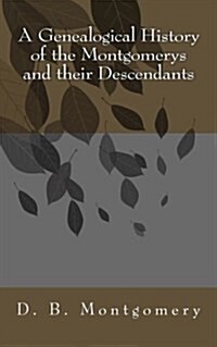 A Genealogical History of the Montgomerys and Their Descendants (Paperback)