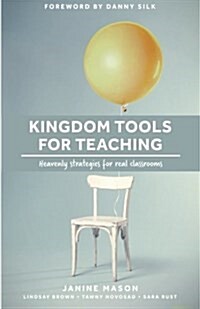 Kingdom Tools for Teaching: Heavenly Strategies for Real Classrooms (Paperback)