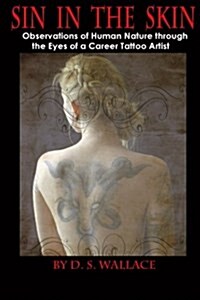 Sin In The Skin: Observations of Human Nature through the Eyes of a Career Tattoo Artist (Paperback)