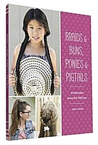 Braids & Buns Ponies & Pigtails: 50 Hairstyles Every Girl Will Love (Hairstyle Books for Girls, Hair Guides for Kids, Hair Braiding Books, Hair Ideas (Paperback)