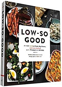Low-So Good: A Guide to Real Food, Big Flavor, and Less Sodium with 70 Amazing Recipes (Hardcover)