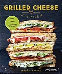 Grilled Cheese Kitchen: Bread + Cheese + Everything in Between (Grilled Cheese Cookbooks, Sandwich Recipes, Creative Recipe Books, Gifts for C (Hardcover)