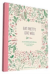 Eat Pretty Live Well: A Guided Journal for Nourishing Beauty, Inside and Out (Food Journal, Health and Diet Journal, Nutritional Books) (Other)