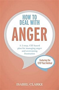 How to Deal with Anger : A 5-Step, CBT-Based Plan for Managing Anger and Overcoming Frustration (Paperback)