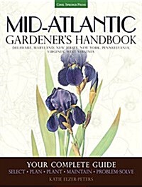 Mid-Atlantic Gardeners Handbook: Your Complete Guide: Select, Plan, Plant, Maintain, Problem-Solve - Delaware, Maryland, New Jersey, New York, Pennsy (Paperback)
