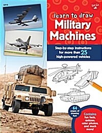 Learn to Draw Military Machines: Step-By-Step Instructions for More Than 25 High-Powered Vehicles (Paperback)