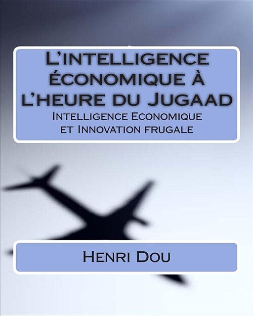 Lintelligence ?onomique ?lheure du Jugaad: Intelligence Economique et Innovation frugale - Deluxe Edition (Paperback)
