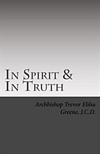 In Spirit & in Truth: The Catechism of the Holy Church of Twelve Tribes Apostolic Kingdom (Paperback)