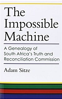 The Impossible Machine: A Genealogy of South Africas Truth and Reconciliation Commission (Paperback)