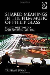 Shared Meanings in the Film Music of Philip Glass : Music, Multimedia and Postminimalism (Hardcover, New ed)