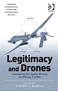 Legitimacy and Drones : Investigating the Legality, Morality and Efficacy of Ucavs (Hardcover, New ed)