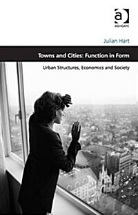 Towns and Cities: Function in Form : Urban Structures, Economics and Society (Hardcover)