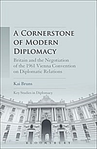 A Cornerstone of Modern Diplomacy: Britain and the Negotiation of the 1961 Vienna Convention on Diplomatic Relations (Paperback)