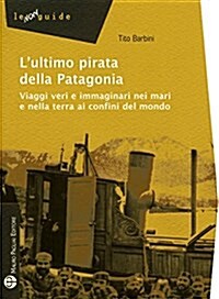 LUltimo Pirata Della Patagonia: Viaggi Veri E Immaginari Nei Mari E Nella Terra AI Confini del Mondo (Paperback)