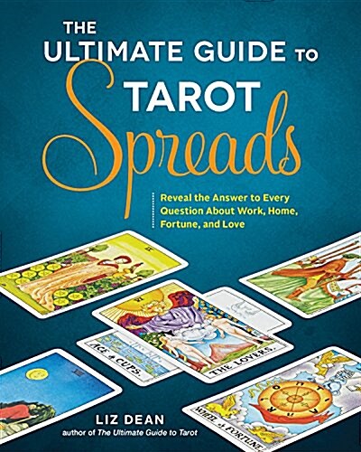 The Ultimate Guide to Tarot Spreads: Reveal the Answer to Every Question about Work, Home, Fortune, and Love (Paperback)