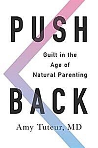 [중고] Push Back: Guilt in the Age of Natural Parenting (Hardcover)