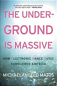 The Underground Is Massive: How Electronic Dance Music Conquered America (Paperback)