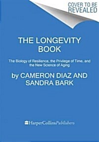 The Longevity Book: The Science of Aging, the Biology of Strength, and the Privilege of Time (Hardcover)