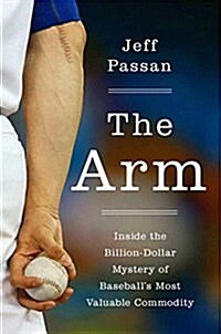 [중고] The Arm: Inside the Billion-Dollar Mystery of the Most Valuable Commodity in Sports (Hardcover)