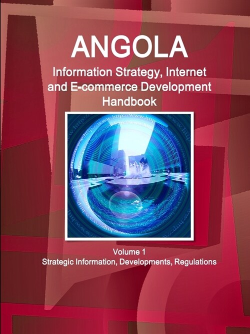 Angola Information Strategy, Internet and E-commerce Development Handbook Volume 1 Strategic Information, Developments, Regulations (Paperback)