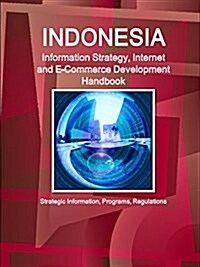 Indonesia Information Strategy, Internet and E-Commerce Development Handbook - Strategic Information, Programs, Regulations (Paperback)