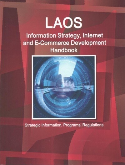 Laos Information Strategy, Internet and E-Commerce Development Handbook - Strategic Information, Programs, Regulations (Paperback)