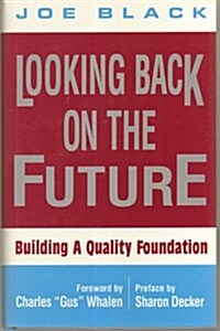 Looking Back on the Future: Building a Quality Foundation (Hardcover, First Edition)