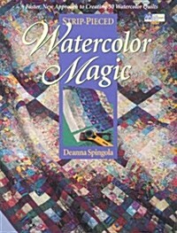 Strip-Pieced Watercolor Magic: A Faster, New Approach to Creating 30 Watercolor Quilts (Paperback)