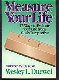 Measure Your Life: Seventeen Ways to Evaluate Your Life from Gods Perspective (Paperback)