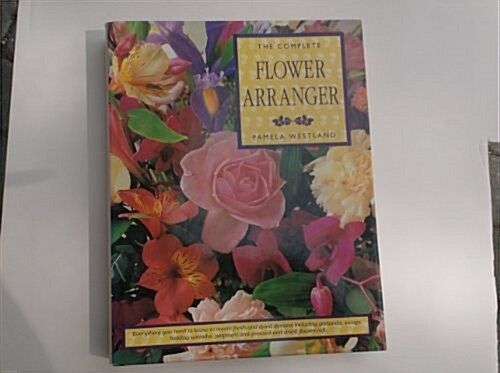 The Complete Flower Arranger (Hardcover, Reprint)