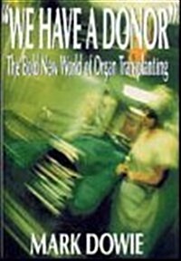 We Have a Donor: The Bold New World of Organ Transplanting (Hardcover, 1)