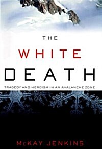 The White Death: Tragedy and Heroism in an Avalanche Zone (Hardcover, 1st)