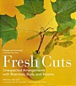 Fresh Cuts: Unexpected Arrangements with Branches, Buds, and Blooms (Paperback)