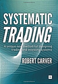 Systematic Trading : A Unique New Method for Designing Trading and Investing Systems (Hardcover)