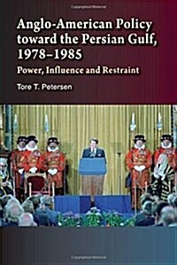 Anglo-American Policy Toward the Persian Gulf, 1978-1985 : Power, Influence and Restraint (Paperback)